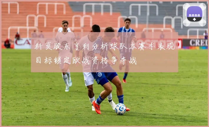 科莫股东亨利分析球队本赛季表现目标锁定欧战资格争夺战
